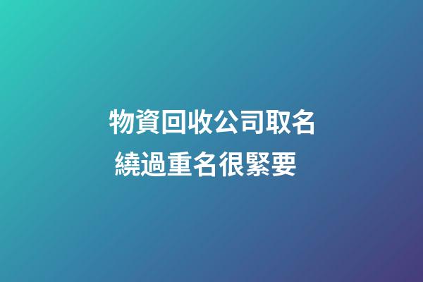 物資回收公司取名 繞過重名很緊要-第1張-公司起名-玄機(jī)派